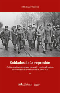 Medios // «Soldados de la represión»: cómo se construyó la maquinaria militar que dio el golpe de 1973.