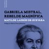 Gabriela Mistral rebelde magnifica web