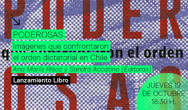 Lanzamiento / Poderosas. Imágenes que confrontaron el orden dictatorial en Chile.